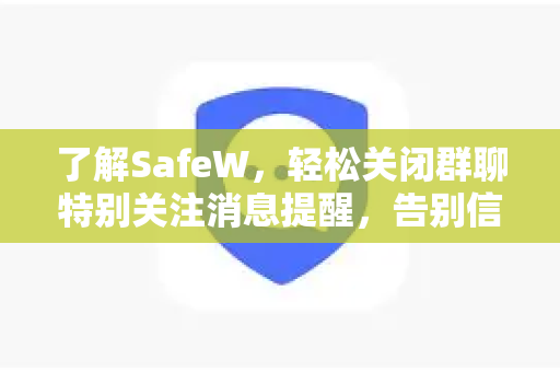 了解SafeW，轻松关闭群聊特别关注消息提醒，告别信息轰炸