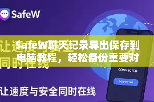 SafeW聊天记录导出保存到电脑教程，轻松备份重要对话