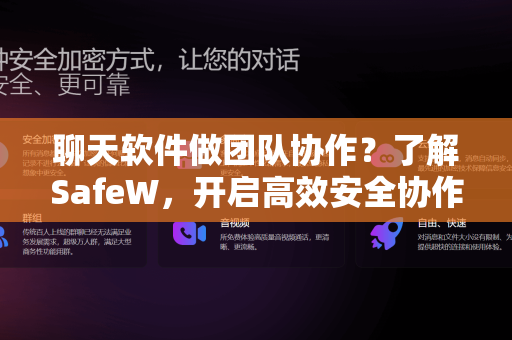 聊天软件做团队协作？了解SafeW，开启高效安全协作新模式