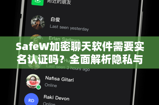 SafeW加密聊天软件需要实名认证吗？全面解析隐私与安全平衡