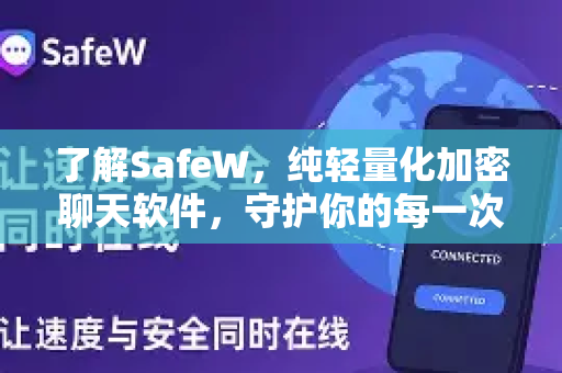 了解SafeW，纯轻量化加密聊天软件，守护你的每一次对话隐私