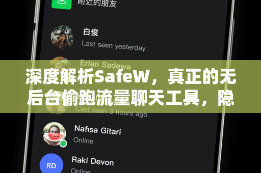 深度解析SafeW，真正的无后台偷跑流量聊天工具，隐私安全新选择