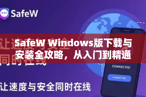 SafeW Windows版下载与安装全攻略，从入门到精通
