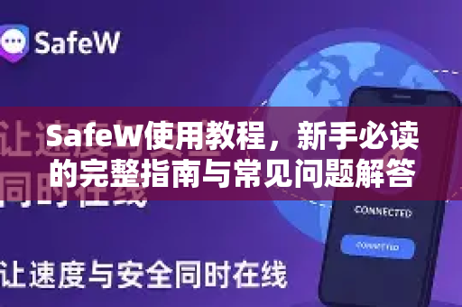 SafeW使用教程，新手必读的完整指南与常见问题解答