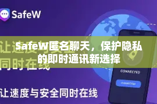 SafeW匿名聊天，保护隐私的即时通讯新选择