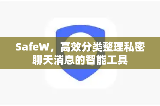 SafeW，高效分类整理私密聊天消息的智能工具
