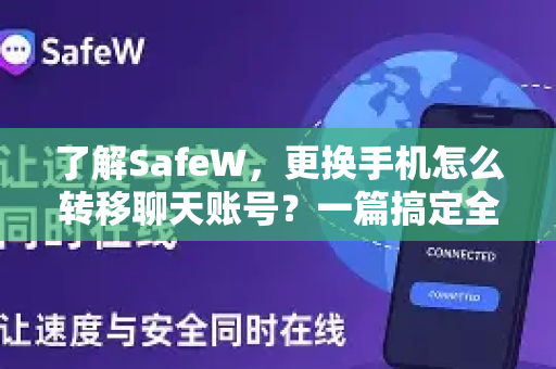了解SafeW，更换手机怎么转移聊天账号？一篇搞定全流程指南