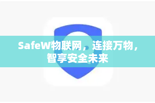 SafeW物联网，连接万物，智享安全未来