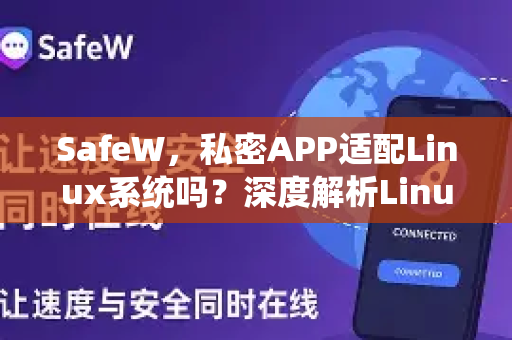 SafeW，私密APP适配Linux系统吗？深度解析Linux用户的隐私保护利器