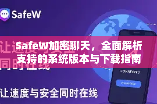 SafeW加密聊天，全面解析支持的系统版本与下载指南