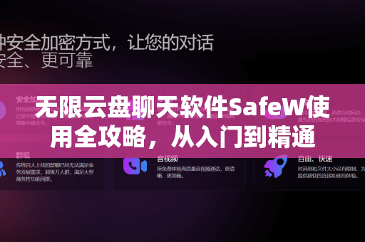 无限云盘聊天软件SafeW使用全攻略，从入门到精通
