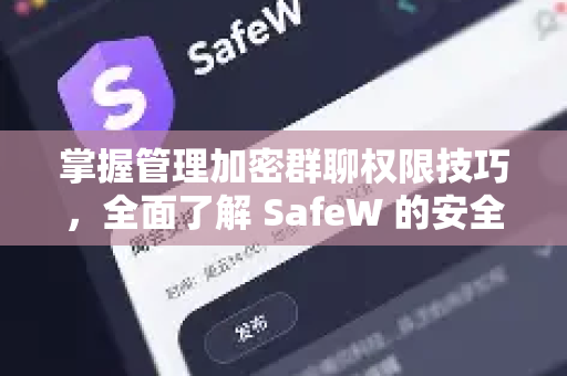 掌握管理加密群聊权限技巧，全面了解 SafeW 的安全之道