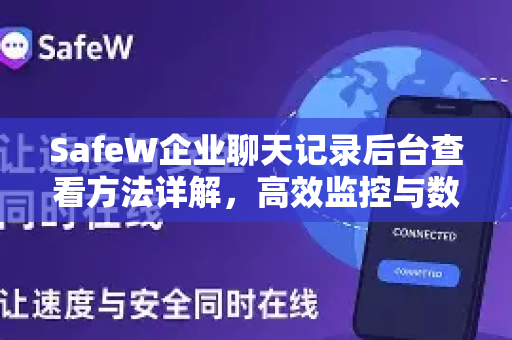 SafeW企业聊天记录后台查看方法详解，高效监控与数据安全指南