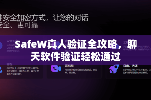 SafeW真人验证全攻略，聊天软件验证轻松通过
