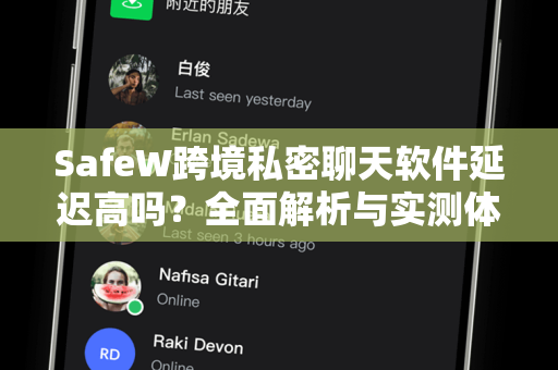 SafeW跨境私密聊天软件延迟高吗？全面解析与实测体验