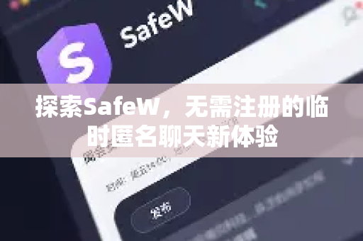 探索SafeW，无需注册的临时匿名聊天新体验