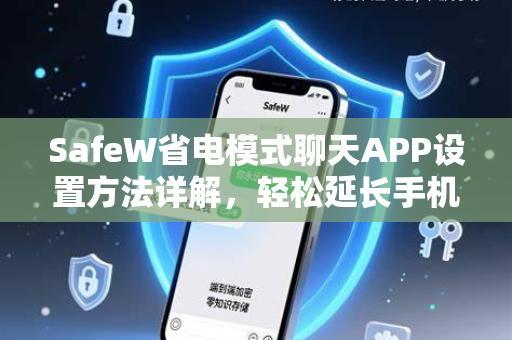 SafeW省电模式聊天APP设置方法详解，轻松延长手机续航