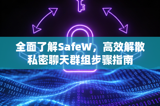 全面了解SafeW，高效解散私密聊天群组步骤指南
