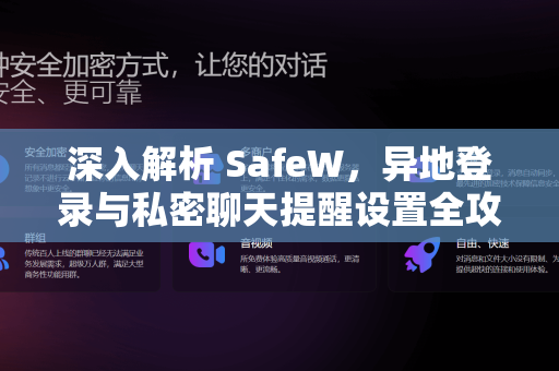深入解析 SafeW，异地登录与私密聊天提醒设置全攻略