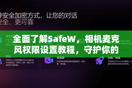 全面了解SafeW，相机麦克风权限设置教程，守护你的数字隐私