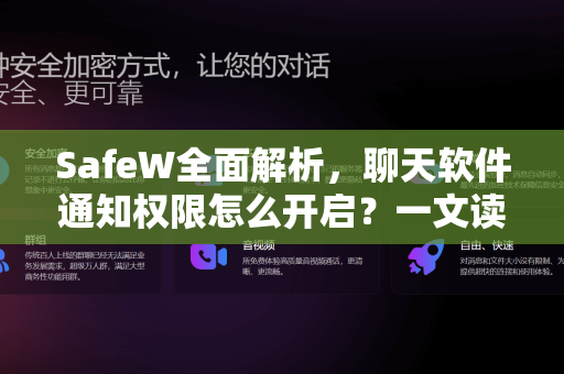 SafeW全面解析，聊天软件通知权限怎么开启？一文读懂操作指南