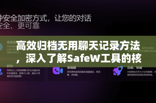 高效归档无用聊天记录方法，深入了解SafeW工具的核心价值