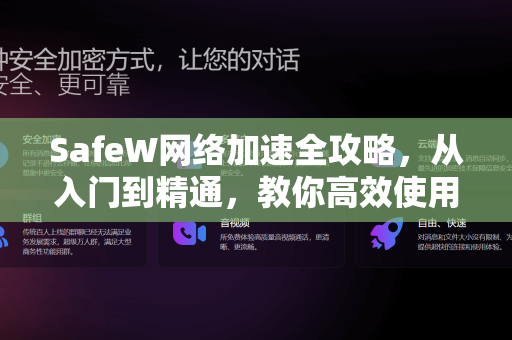 SafeW网络加速全攻略，从入门到精通，教你高效使用网络加速功能