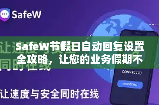SafeW节假日自动回复设置全攻略，让您的业务假期不停歇
