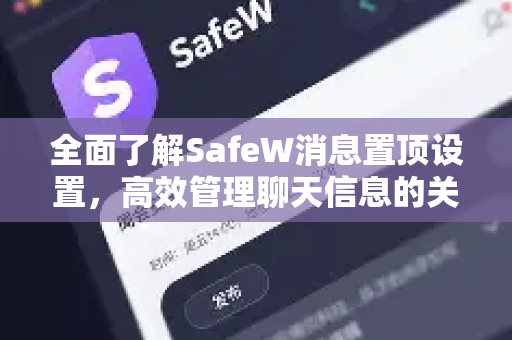 全面了解SafeW消息置顶设置，高效管理聊天信息的关键功能