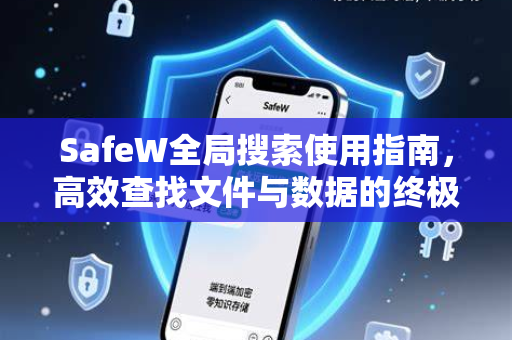 SafeW全局搜索使用指南，高效查找文件与数据的终极解决方案