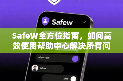 SafeW全方位指南，如何高效使用帮助中心解决所有问题