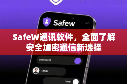 SafeW通讯软件，全面了解安全加密通信新选择