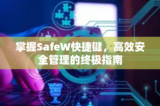 掌握SafeW快捷键，高效安全管理的终极指南