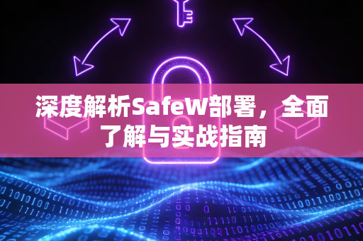 深度解析SafeW部署，全面了解与实战指南