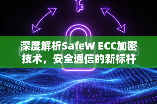 深度解析SafeW ECC加密技术，安全通信的新标杆
