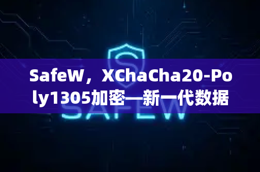 SafeW，XChaCha20-Poly1305加密—新一代数据保护方案