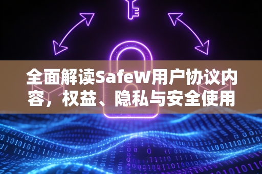 全面解读SafeW用户协议内容，权益、隐私与安全使用指南