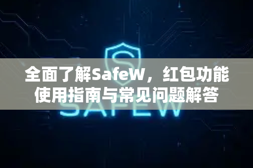 全面了解SafeW，红包功能使用指南与常见问题解答