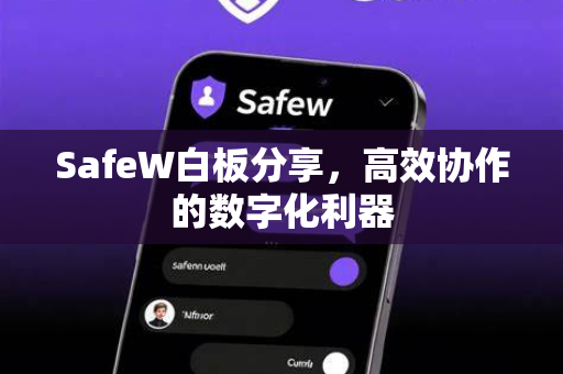SafeW白板分享，高效协作的数字化利器
