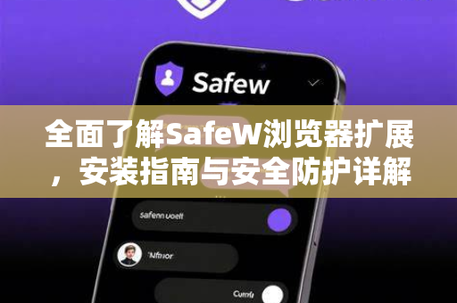 全面了解SafeW浏览器扩展，安装指南与安全防护详解