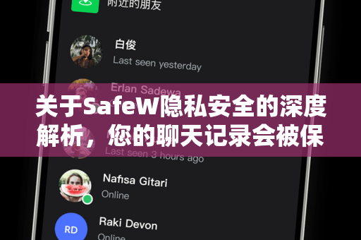 关于SafeW隐私安全的深度解析，您的聊天记录会被保存吗？