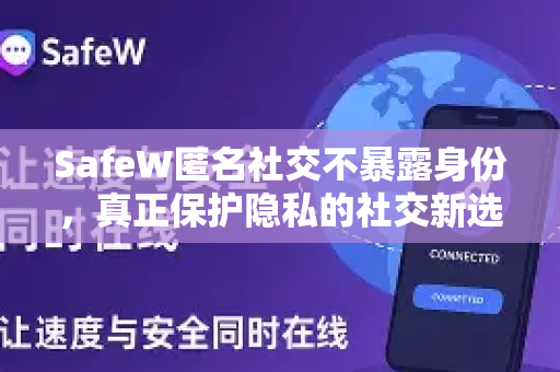 SafeW匿名社交不暴露身份，真正保护隐私的社交新选择