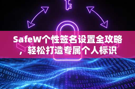 SafeW个性签名设置全攻略，轻松打造专属个人标识