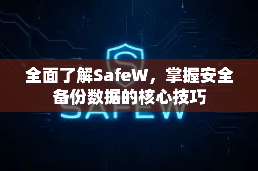 全面了解SafeW，掌握安全备份数据的核心技巧