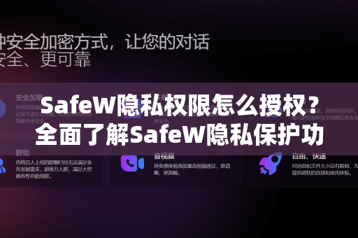 SafeW隐私权限怎么授权？全面了解SafeW隐私保护功能