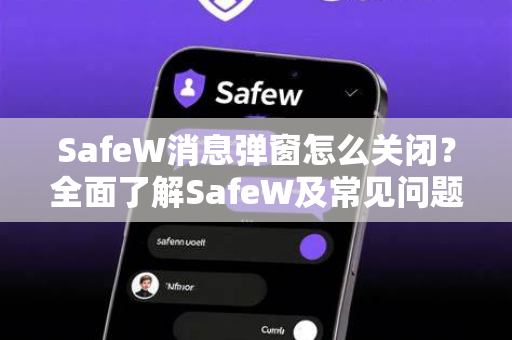 SafeW消息弹窗怎么关闭？全面了解SafeW及常见问题解答