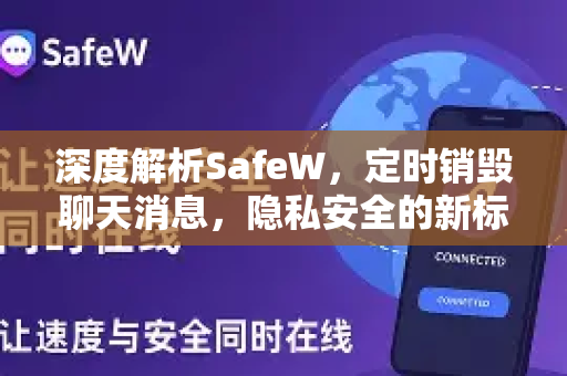 深度解析SafeW,定时销毁聊天消息,隐私安全的新标杆 深度解析SafeW,定时销毁聊天消息,隐私安全的新标杆