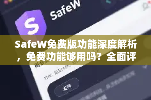 SafeW免费版功能深度解析，免费功能够用吗？全面评测与问答