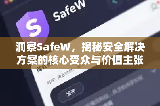 洞察SafeW，揭秘安全解决方案的核心受众与价值主张