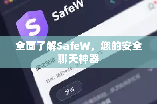 全面了解SafeW，您的安全聊天神器